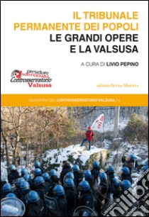 Il tribunale permanente dei popoli. Le grandi opere e la Valsusa libro di Pepino L. (cur.)