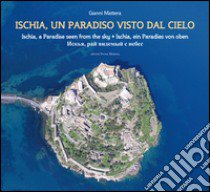 Ischia, un paradiso visto dal cielo. Ediz. italiana, inglese, tedesca e russa libro di Mattera Gianni