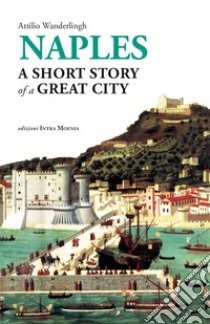 Naples. A short story of a great city libro di Wanderlingh Attilio