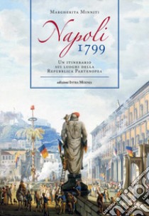 Napoli 1799. Un itinerario sui luoghi della Repubblica Partenopea libro di Minniti Margherita