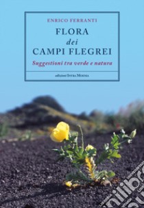 Flora dei Campi Flegrei. Suggestioni tra verde e natura libro di Ferranti Enrico