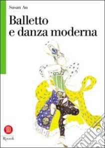 Balletto e danza moderna. Ediz. illustrata libro di Au Susan