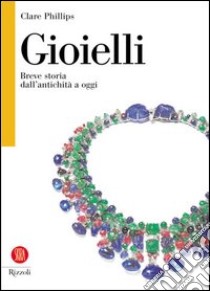 Gioielli. Breve storia dall'antichità a oggi libro di Phillips Clare