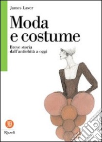 Moda e costume. Breve storia dall'antichità a oggi libro di Laver James