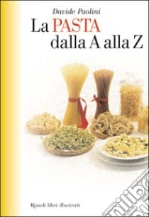 La pasta dalla A alla Z libro di Paolini Davide