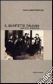 Il quartetto italiano. Una vita in musica libro di Borciani Guido A.