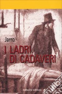 I ladri di cadaveri libro di Piccini Giulio Jarro; Crovi L. (cur.); Gallo C. (cur.)