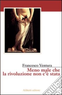 Meno male che la rivoluzione non c'è stata libro di Ventura Francesco