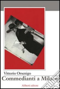 Commedianti a Milano libro di Orsenigo Vittorio