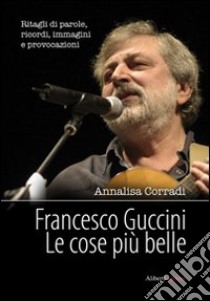 Francesco Guccini. Le cose più belle libro di Corradi Annalisa