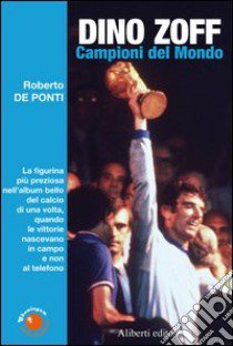 Dino Zoff. Campioni del mondo libro di De Ponti Roberto