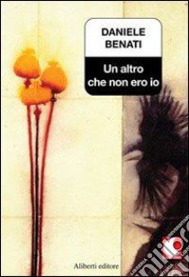 Un altro che non ero io libro di Benati Daniele