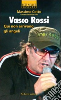 Qui non arrivano gli angeli libro di Cotto Massimo; Rossi Vasco