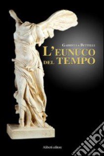 L'eunuco del tempo libro di Bettelli Gabriella