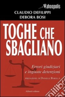 Toghe che sbagliano libro di Defilippi Claudio; Bosi Debora