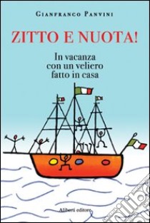 Zitto e nuota! In vacanza con un veliero fatto in casa libro di Panvini Gianfranco