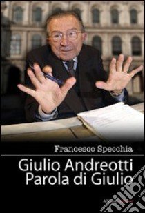 Giulio Andreotti. Parola di Giulio libro di Specchia Francesco