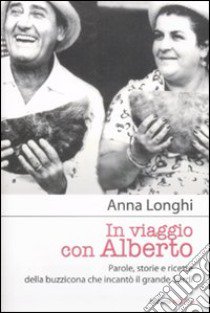 In viaggio con Alberto. Parole, storie e ricette della buzzicona che incantò il grande Sordi libro di Longhi Anna