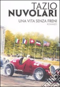 Tazio Nuvolari. Una vita senza freni libro di Russo Massimo