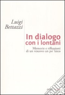 In dialogo con i lontani. Memorie e riflessioni di un vescovo un po' laico libro di Bettazzi Luigi