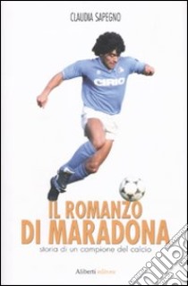 Il romanzo di Maradona. Storia di un campione del calcio libro di Sapegno Claudia