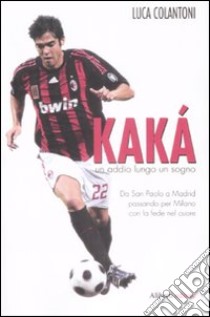 Kakà. Un addio lungo un sogno libro di Colantoni Luca