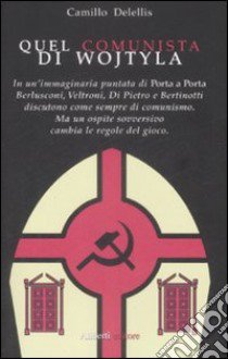 Quel comunista di Wojtyla libro di Delellis Camillo