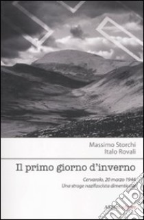 Il primo giorno d'inverno. Cervarolo, 20 marzo 1944. Una strage nazifascista dimenticata libro di Storchi Massimo; Rovali Italo