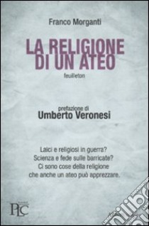 La Religione di un ateo libro di Morganti Franco