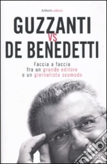 Guzzanti vs De Benedetti. Faccia a faccia fra un grande editore e un giornalista scomodo libro di Guzzanti Paolo; De Benedetti Carlo