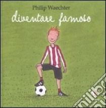 Diventare famoso. Ediz. illustrata libro di Waechter Philip