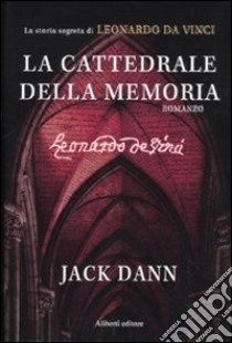 La cattedrale della memoria. La storia segreta di Leonardo da Vinci libro di Dann Jack