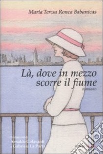 Là, dove in mezzo scorre il fiume libro di Babanicas M. Teresa