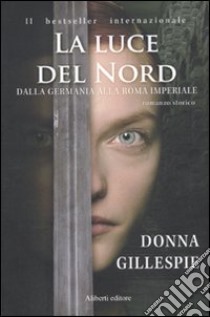 Dalla Germania alla Roma imperiale. La luce del nord libro di Gillespie Donna