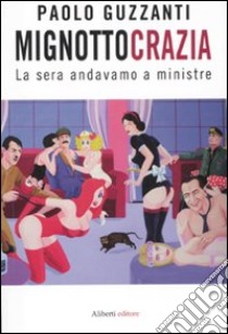 Mignottocrazia. La sera andavamo a ministre libro di Guzzanti Paolo