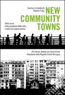 New community towns. Delle cause della grandezza delle città, e della loro sopravvivenza libro di Cristoforetti Gianluca; Frega Roberto