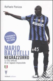 Mario Balotelli negrazzurro. La vita difficile di un ragazzo impossibile libro di Panizza Raffaele