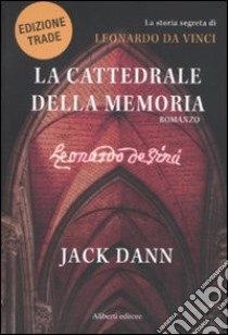 La cattedrale della memoria. La storia segreta di Leonardo da Vinci libro di Dann Jack