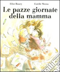 Le pazze giornate della mamma. Ediz. illustrata libro di Raucy Elise; Meens Estelle