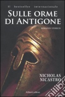 Sulle orme di Antigone libro di Nicastro Nicholas