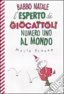 Babbo Natale, l'esperto di giocattoli numero uno al mondo. Ediz. illustrata libro di Frazee Maria