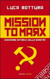 Mission to Marx. Dizionario satirico della sinistra libro di Bottura Luca