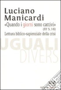 Quando i giorni sono cattivi (Ef 5,16). Lettura biblico-sapienziale della crisi libro di Manicardi Luciano