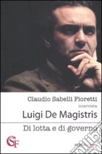 Di lotta e di governo libro di Sabelli Fioretti Claudio; De Magistris Luigi