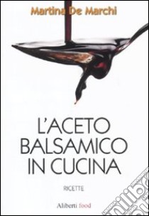 L'Aceto balsamico in cucina libro di De Marchi Martina