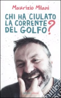 Chi ha ciulato la Corrente del Golfo? libro di Milani Maurizio