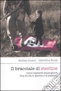 Il bracciale di sterline. Cento bastardi senza gloria. Una storia di guerra e di passioni libro di Incerti Matteo; Ruozi Valentina