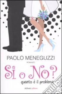 Sì o no? Questo è il problema libro di Meneguzzi Paolo