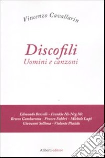 Discofili. Uomini e canzoni libro di Cavallarin Vincenzo