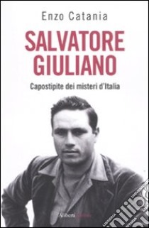 Salvatore Giuliano. Capostipite dei misteri d'Italia libro di Catania Enzo